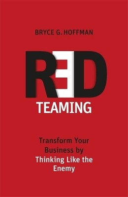 Red Teaming: Transform Your Business by Thinking  by Bryce G. Hoffman 0349415498