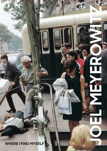 Joel Meyerowitz: Where I Find Myself by Joel Meyerowitz - 9781786271860