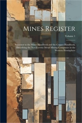 Mines Register: Successor to the Mines Handbook and the Copper Handbook, Describ