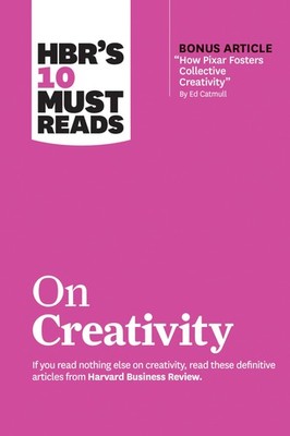 HBR's 10 Must Reads on Creativity (with bonus article ''How Pixar Fosters Col...