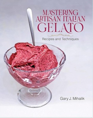 Mastering Artisan Italian Gelato: Recipes & Techniques by Gary J Mihalik 2023 VG