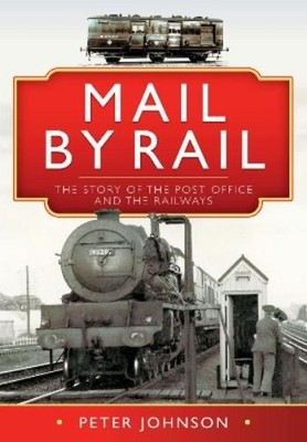 Peter Johnson Mail by Rail - The Story of the Post Office and the Rai (Hardback)