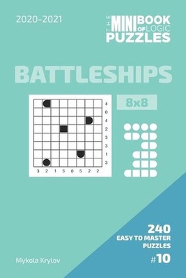 The Mini Book Of Logic Puzzles 2020-2021. Battleships 8x8 - 240 Easy To Master P