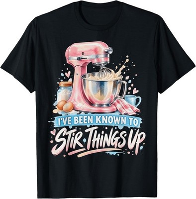 I've Been Known to Stir Things Up with Mixer Funny Baking T-Shirt