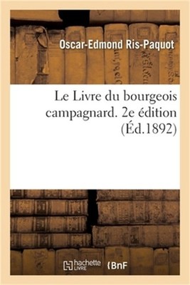 Le Livre Du Bourgeois Campagnard. 2e �dition: Habitation, Jardinage, Culture, Ba