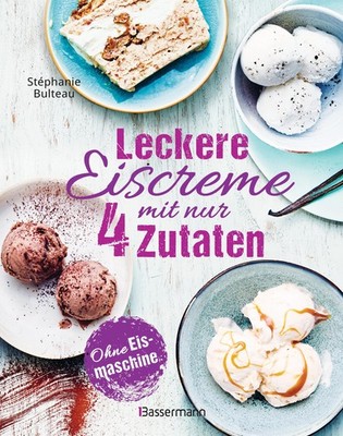 Leckere Eiscreme mit nur 4 Zutaten. Ohne Eismaschine. 100% n ... 9783809449300