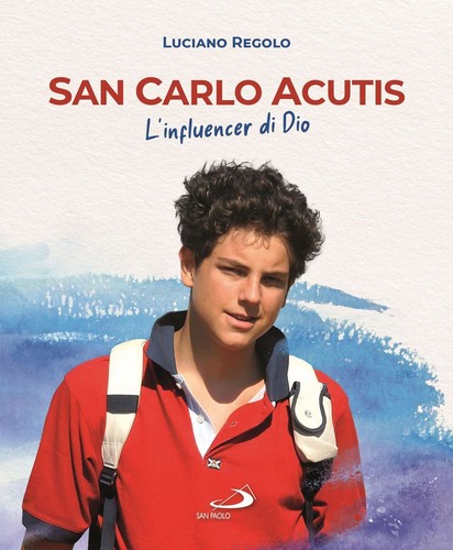 Libri Luciano Regolo - San Carlo Acutis. L'influencer Di Dio