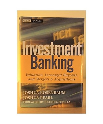 Investment Banking: Valuation, Leveraged Buyouts, and Mergers and Acquisitions: 