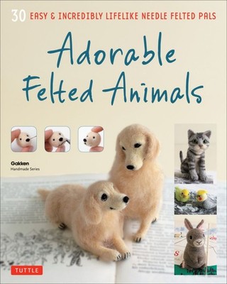 Adorable Felted Animals: 30 Easy & Incredibly Lifelike Needle Felted Pal .. NEW