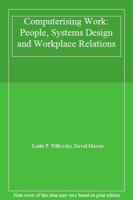 Computerizing Work: People, Systems Design and Workplace Relatio