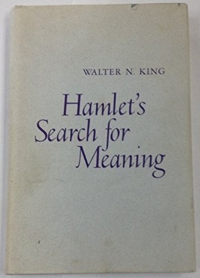 HAMLET'S SEARCH FOR MEANING By Walter N. King - Hardcover
