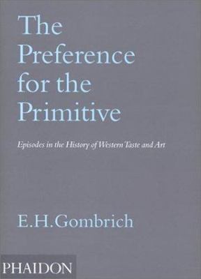The Preference for the Primitive: Episodes in the History of Western Taste and 