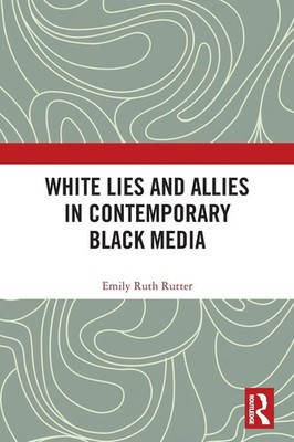 White Lies and Allies in Contemporary Black Media Emily Ruth Rutter Taschenbuch