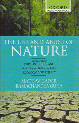The Use and Abuse of Nature: Incorporating This Fissured... - Madhav Gadgil
