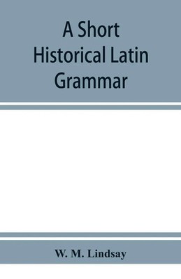 W. M. Lindsay | A short historical Latin grammar | Taschenbuch | Englisch (2019)