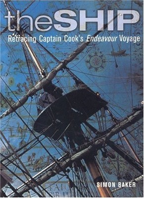 The Ship: Retracing Captain Cook's Endeavour Voyage,S. Baker