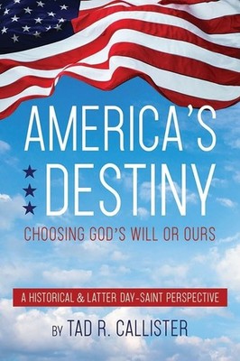 America's Destiny: Choosing God's Will or Ours (A Historical & Latter-day Sa...