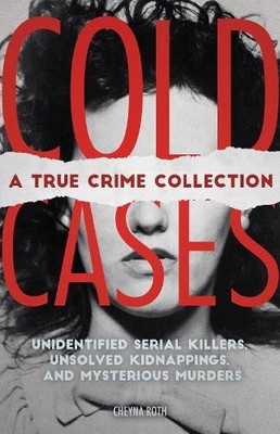 Cold Cases: A True Crime Collection by Cheyna Roth - 9781646040346