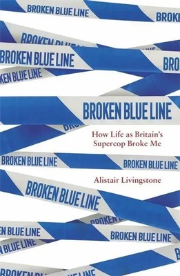 Broken Blue Line | How Life as Britain's Supercop Broke Me | Livingstone | Buch