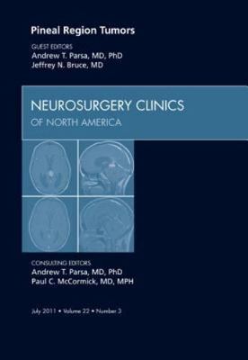 Pineal Region Tumors, An Issue of Neurosurgery Clinics Bruce Parsa Volume 22-3