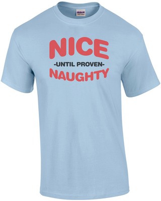 Nice... Until Prove Naughty T-shirt