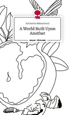 A World Built Upon Another. Life is a Story - story.one Katharina Bakaschwili
