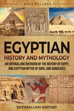 Egyptian History and Mythology: An Enthralling Overview of ... by Wellman, Billy
