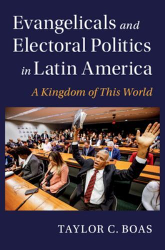 Evangelicals Electoral Politics Latin America Kingdom This World … 9781009275071