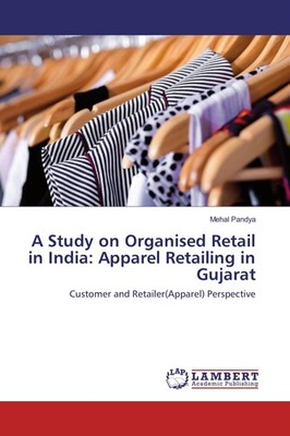 A Study on Organised Retail in India: Apparel Retailing in Gujarat Mehal Pandya
