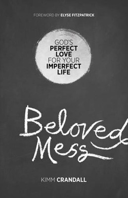 Beloved Mess: God's Perfect Love for Your Imperfect Life by Kimm Crandall (Engli