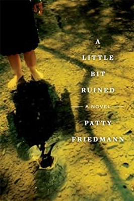 A Little Bit Ruined : A Novel Hardcover Patty Friedmann