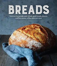 Breads: Delicious Homemade Yeast Breads, Quick Breads, Biscuits, Muffins, Scones