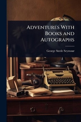 Adventures With Books and Autographs by George Steele Seymour Paperback Book