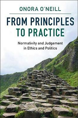 From Principles to Practice Normativity and Judgement in Ethics and Politics