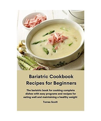 Bariatric Cookbook Recipes for Beginners: The bariatric book for cooking complet