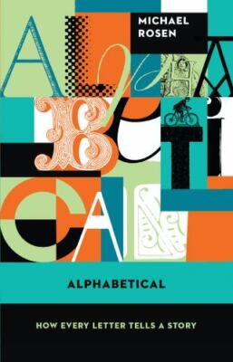 Alphabetical : How Every Letter Tells a Story, Paperback by Rosen, Michael, B...