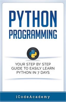 Python Programming: Your Step By Step Guide To Easily Learn Python in 7 Days (Pa