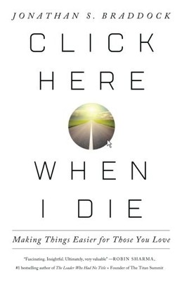 CLICK HERE WHEN I DIE: MAKING THINGS EASIER FOR THOSE YOU By Jonathan S. Mint