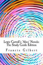 Lewis Carroll's Alice Novels: The Study Gu- 9781494758646, paperback, Gilbert MA