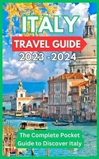 Italy Travel Guide 2023 -2024 - The Complete Pocket Guide to Discover Italy by D
