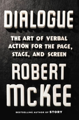 Dialogue | The Art of Verbal Action for Page, Stage, and Screen | Robert Mckee