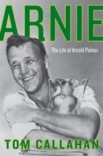 Arnie: The Life of Arnold Palmer - Paperback By Callahan, Tom - GOOD