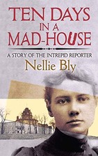 Ten Days in a Mad-House: A Story of the Intrepid Reporter by Nellie Bly NEW