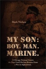 My Son: Boy. Man. Marine.: A Chicago Fireman Counts the Days Until His Son Retur
