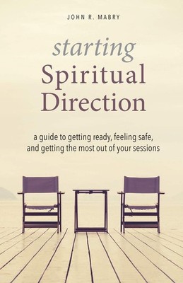 Starting Spiritual Direction: A Guide to Getting Ready, Feeling Safe, and Ge...