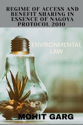 Regime of Access and Benefit Sharing in Essence of Nagoya Protocol 2010 by Mohit