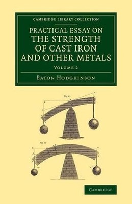 Practical Essay on the Strength of Cast Iron and Other Metals: Containing Practi