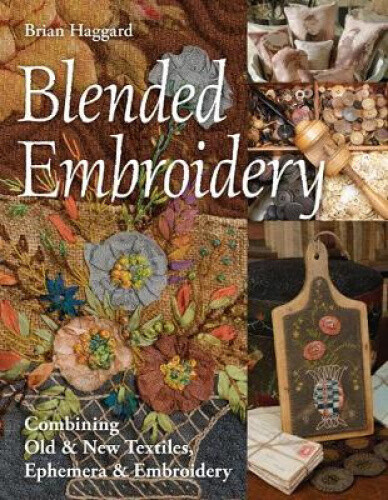 Blended Embroidery: Combining Old & Textiles, Ephemera & Embroidery