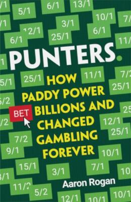 Punters : How Paddy Power Bet Billions and Changed Gambling Forever, Paperbac...