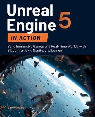 Unreal Engine 5 in Action: Build Immersive Games and Real-Time Worlds with Bluep